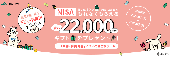 「NISA」をJAバンクではじめると最大22,000円分ギフトをプレゼント！　詳しくはこちら