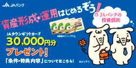 初めてJAバンクの「投信口座開設＆300万円購入」でJAタウンギフトカード30,000円プレゼント！　詳しくはこちら