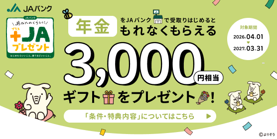 「年金」をJAバンクで受取りはじめると3,000円相当ギフトをプレゼント！　詳しくはこちら