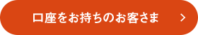 口座をお持ちのお客さま