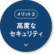 メリット2 高度なセキュリティ