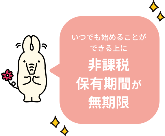 いつでも始めることができる上に非課税保有期間が無期限