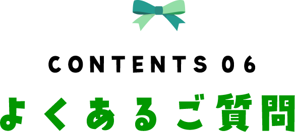 CONTENTS 06 よくあるご質問