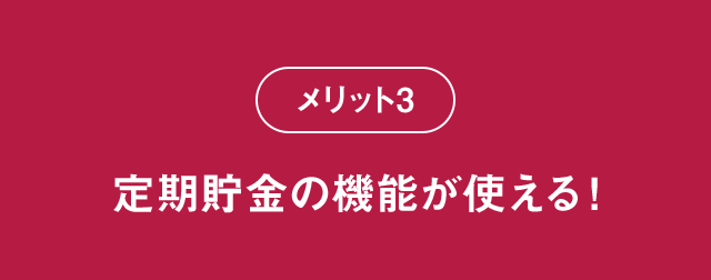 メリット3 定期貯金の機能が使える！