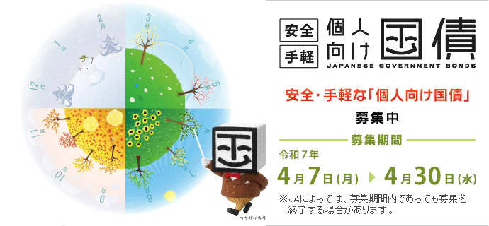 安全・手軽「個人向け国債」募集中　募集期間：令和6年4月7日（木）⇒4月30日（火）※JAによっては、募集期間内であっても募集を終了する場合があります。