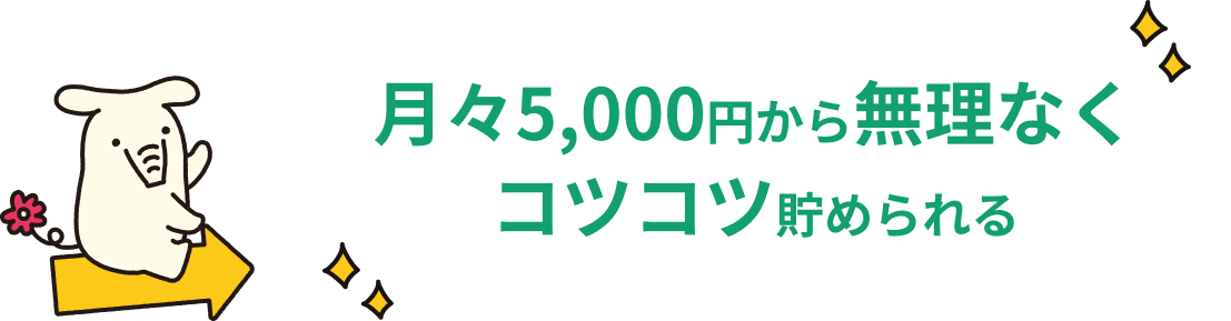月々5,000円から無理なくコツコツ貯められる