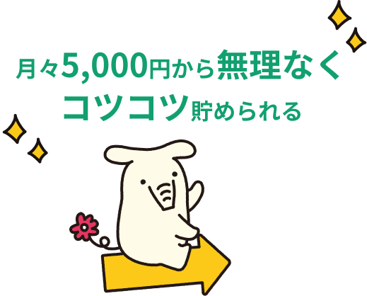 月々5,000円から無理なくコツコツ貯められる