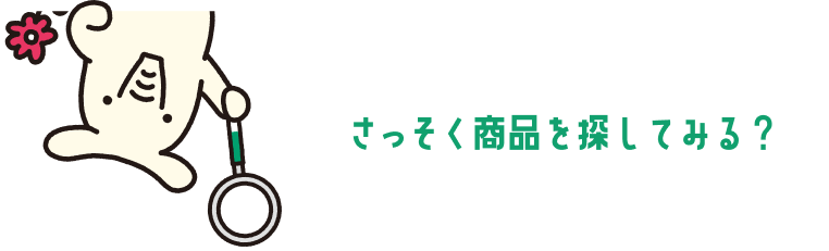 さっそく商品を探してみる？
